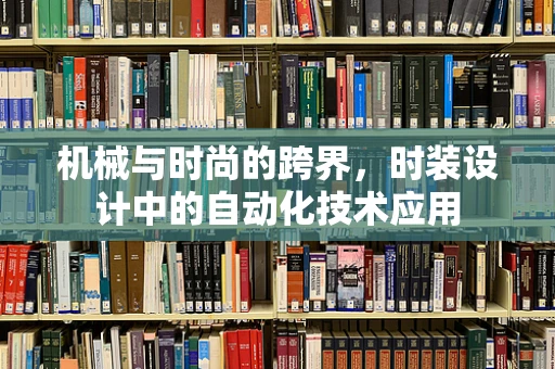 机械与时尚的跨界，时装设计中的自动化技术应用