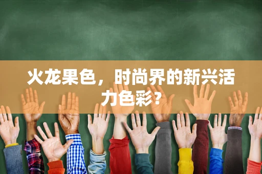火龙果色，时尚界的新兴活力色彩？