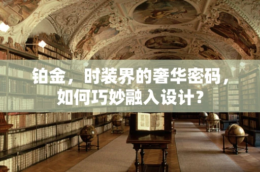 铂金，时装界的奢华密码，如何巧妙融入设计？