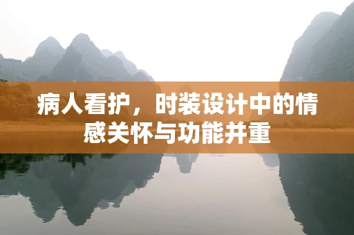 病人看护，时装设计中的情感关怀与功能并重