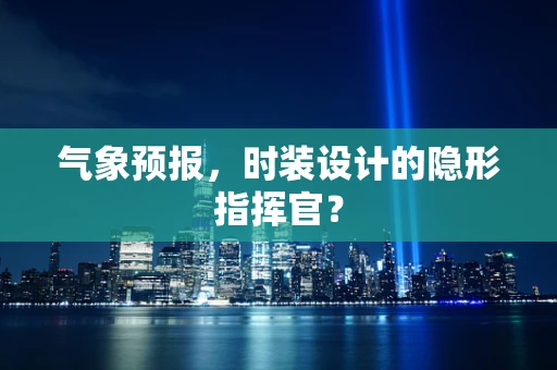 气象预报，时装设计的隐形指挥官？