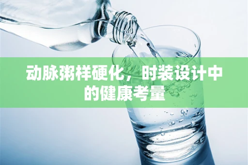 动脉粥样硬化，时装设计中的健康考量