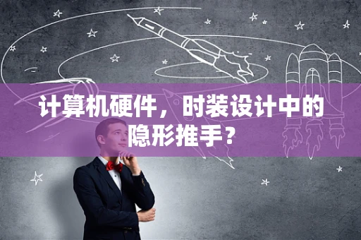 计算机硬件，时装设计中的隐形推手？