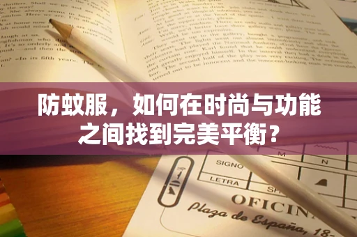 防蚊服，如何在时尚与功能之间找到完美平衡？