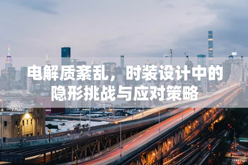 电解质紊乱，时装设计中的隐形挑战与应对策略