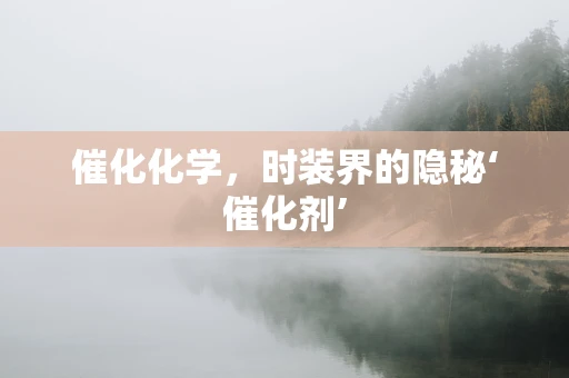 催化化学，时装界的隐秘‘催化剂’