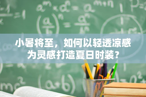 小暑将至，如何以轻透凉感为灵感打造夏日时装？
