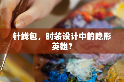 针线包，时装设计中的隐形英雄？