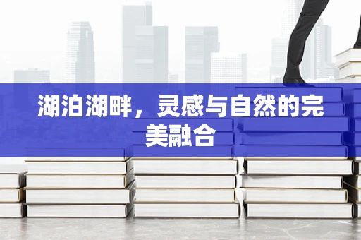 湖泊湖畔，灵感与自然的完美融合