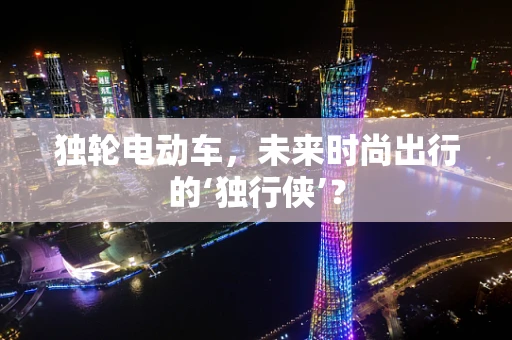 独轮电动车，未来时尚出行的‘独行侠’？