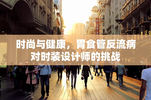 时尚与健康，胃食管反流病对时装设计师的挑战