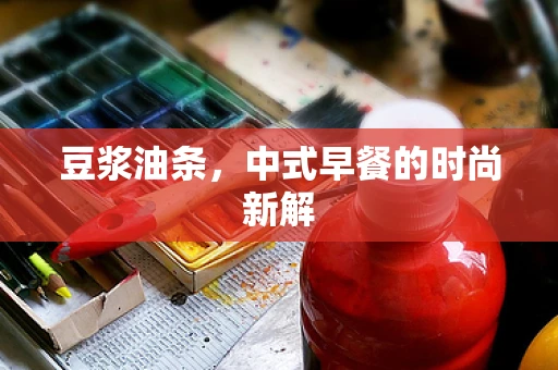 豆浆油条，中式早餐的时尚新解