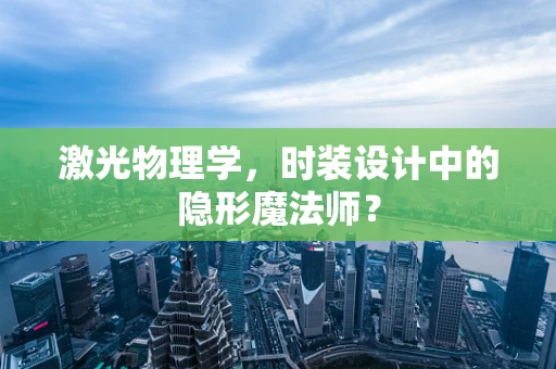 激光物理学，时装设计中的隐形魔法师？