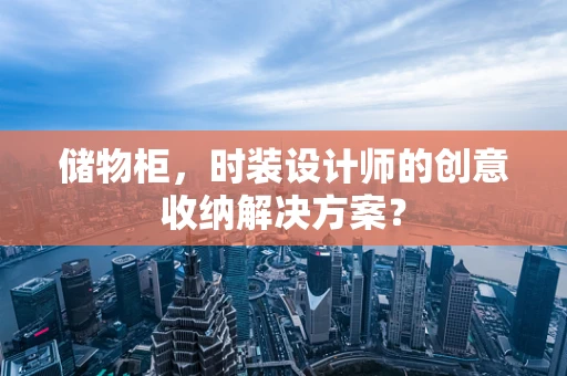 储物柜，时装设计师的创意收纳解决方案？