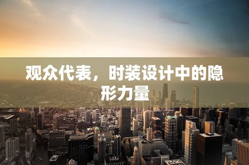 观众代表，时装设计中的隐形力量
