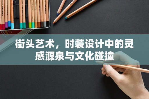 街头艺术，时装设计中的灵感源泉与文化碰撞