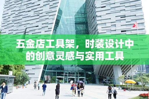 五金店工具架，时装设计中的创意灵感与实用工具