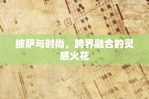 披萨与时尚，跨界融合的灵感火花