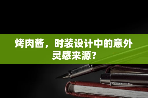 烤肉酱，时装设计中的意外灵感来源？