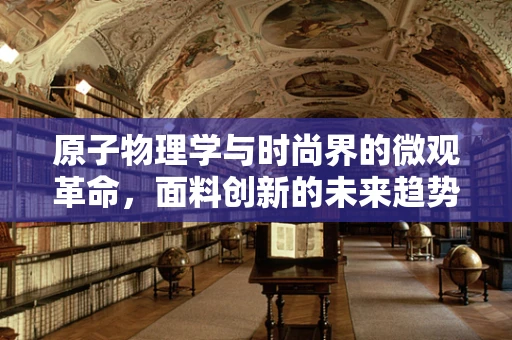 原子物理学与时尚界的微观革命，面料创新的未来趋势？