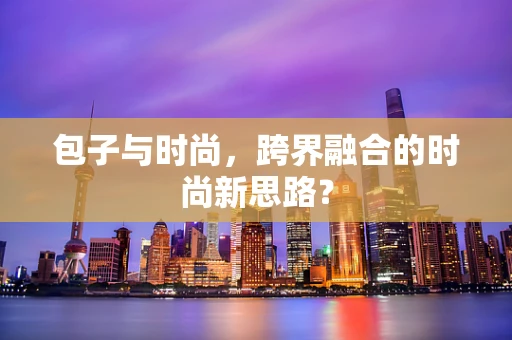 包子与时尚，跨界融合的时尚新思路？