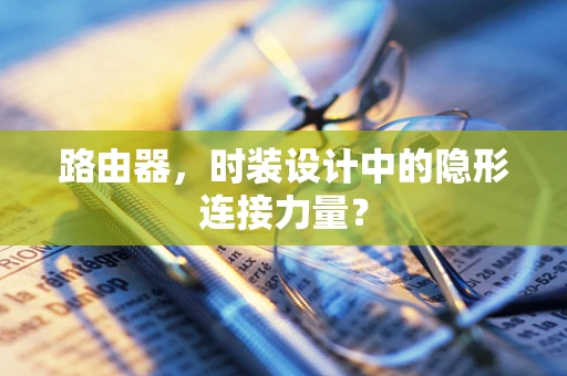 路由器，时装设计中的隐形连接力量？