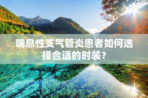 喘息性支气管炎患者如何选择合适的时装？