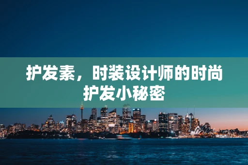 护发素，时装设计师的时尚护发小秘密