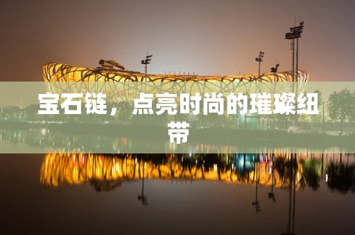 宝石链，点亮时尚的璀璨纽带