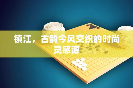镇江，古韵今风交织的时尚灵感源