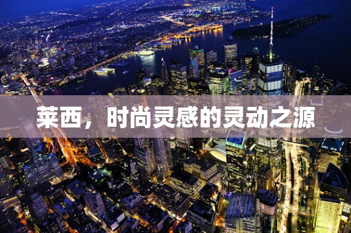 莱西，时尚灵感的灵动之源