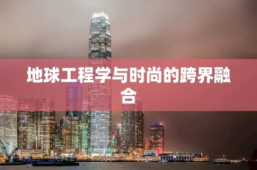 地球工程学与时尚的跨界融合