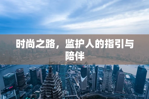 时尚之路，监护人的指引与陪伴