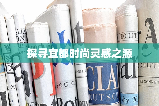 探寻宜都时尚灵感之源