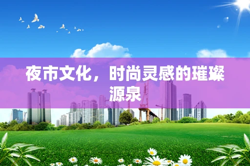 夜市文化，时尚灵感的璀璨源泉