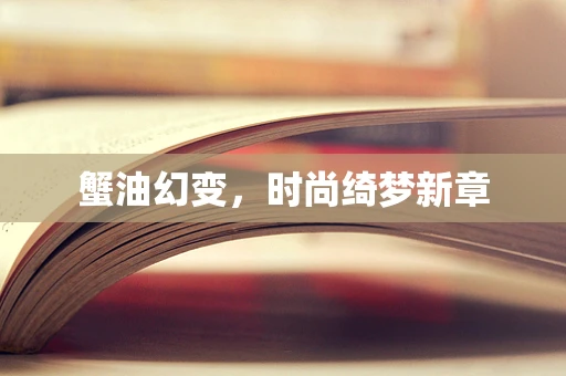 蟹油幻变，时尚绮梦新章