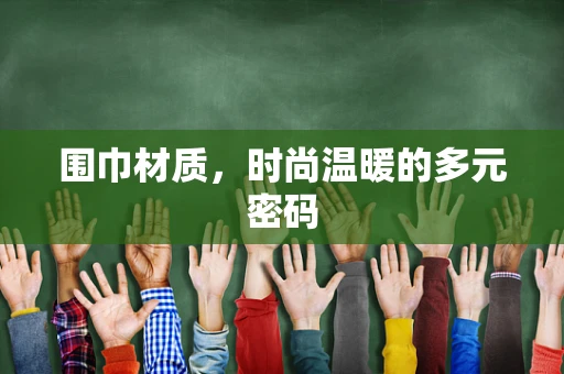 围巾材质，时尚温暖的多元密码