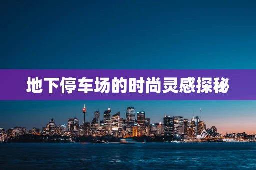 地下停车场的时尚灵感探秘