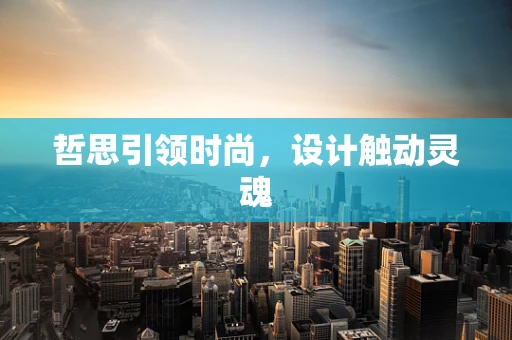 哲思引领时尚，设计触动灵魂