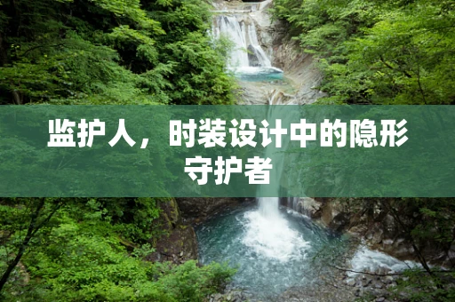 监护人，时装设计中的隐形守护者