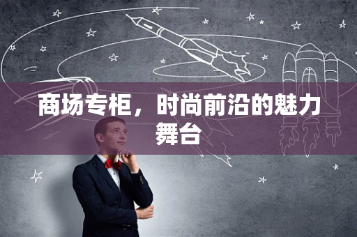 商场专柜，时尚前沿的魅力舞台