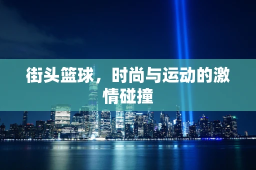 街头篮球，时尚与运动的激情碰撞