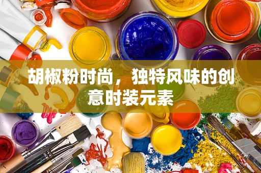 胡椒粉时尚，独特风味的创意时装元素
