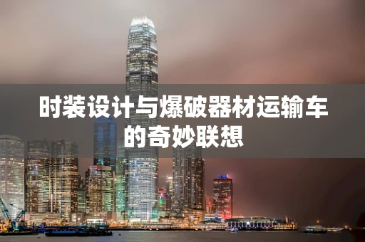 时装设计与爆破器材运输车的奇妙联想