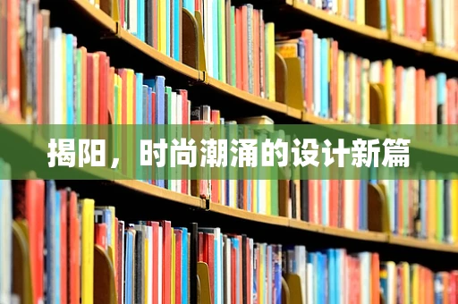 揭阳，时尚潮涌的设计新篇