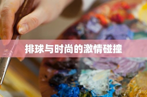 排球与时尚的激情碰撞