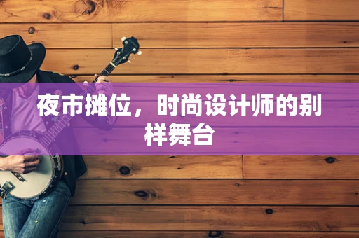 夜市摊位，时尚设计师的别样舞台