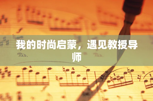 我的时尚启蒙，遇见教授导师