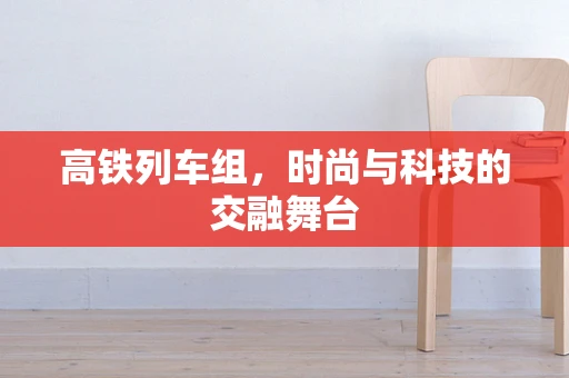 高铁列车组，时尚与科技的交融舞台