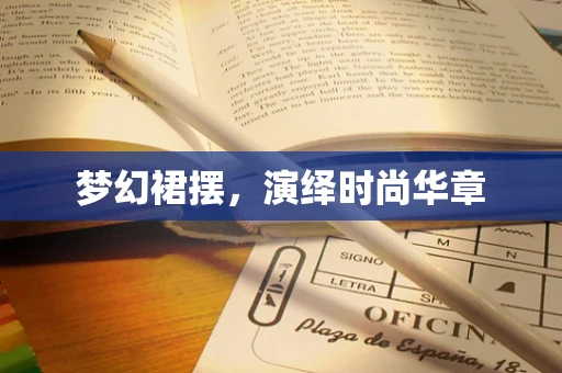 梦幻裙摆，演绎时尚华章